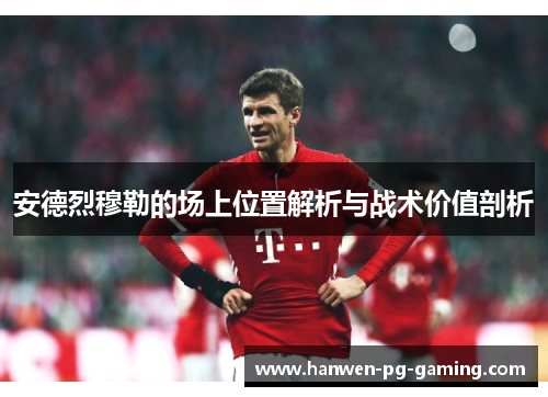 安德烈穆勒的场上位置解析与战术价值剖析