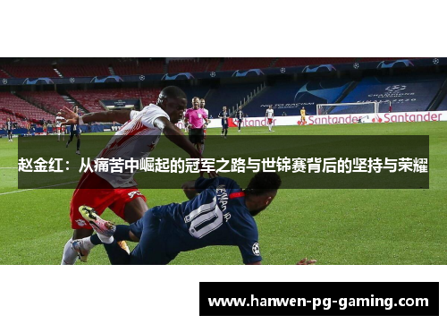 赵金红：从痛苦中崛起的冠军之路与世锦赛背后的坚持与荣耀