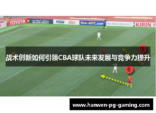 战术创新如何引领CBA球队未来发展与竞争力提升